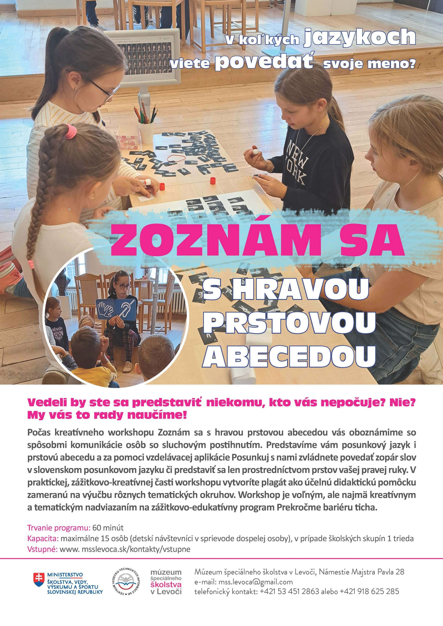 V koľkých jazykoch viete povedať svoje meno? Workshop: Zoznám sa s hravou prstovou abecedou. Trvanie programu: 60 min. Kapacita: max. 15 osôb, v prípade školských skupín 1 trieda. Vstupné: podľa aktuálneho cenníka.