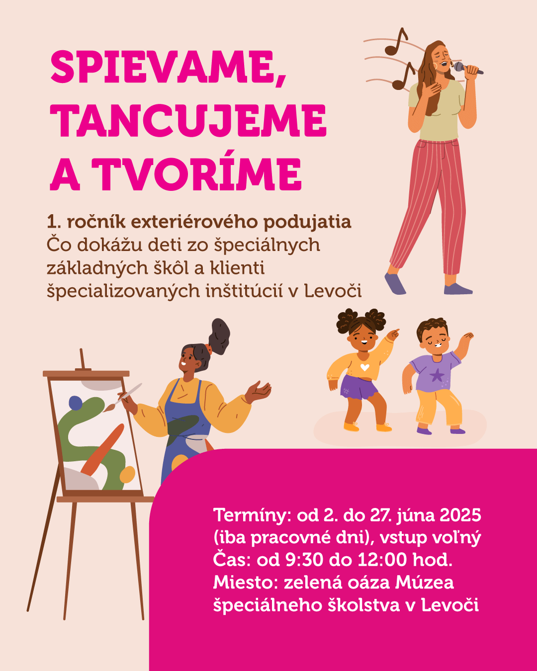 Spievame, tancujeme a tvoríme. 1. ročník exteriérového podujatia. Čo dokážu deti zo špeciálnych základných škôl a klienti špecializovaných inštitúcií v Levoči. Termíny: od 2. do 27. júna 2025 (iba pracovné dni) vstup voľný. Čas od 9:30 -12:00. Miesto: zelená oáza Múzea špec. školstva v Levoči