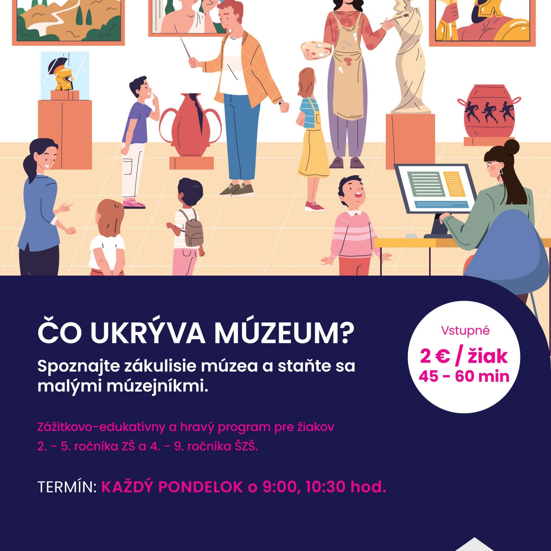 Čo ukrýva múzeum? Spoznajte zákulisie múzea a staňte sa malými múzejníkmi. Zážitkovo-edukatívny a hravý program pre žiakov 2. - 5. ročníka ZŠ a 4. - 9. ročníka ŠZŠ. Termín: každý pondelok o 9:00, 10:30 hod. Vstupné 2€/žiak. Trvanie 45-60 min.