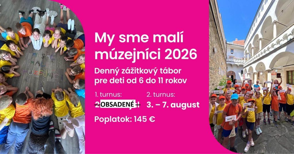 My sme malí múzejníci 2026. Denný letný tábor pre deti od 6 do 11 rokov. 1.turnus: 20. - 24. júl, 2. turnus: 3. - 7. august. Poplatok: 145 eur.