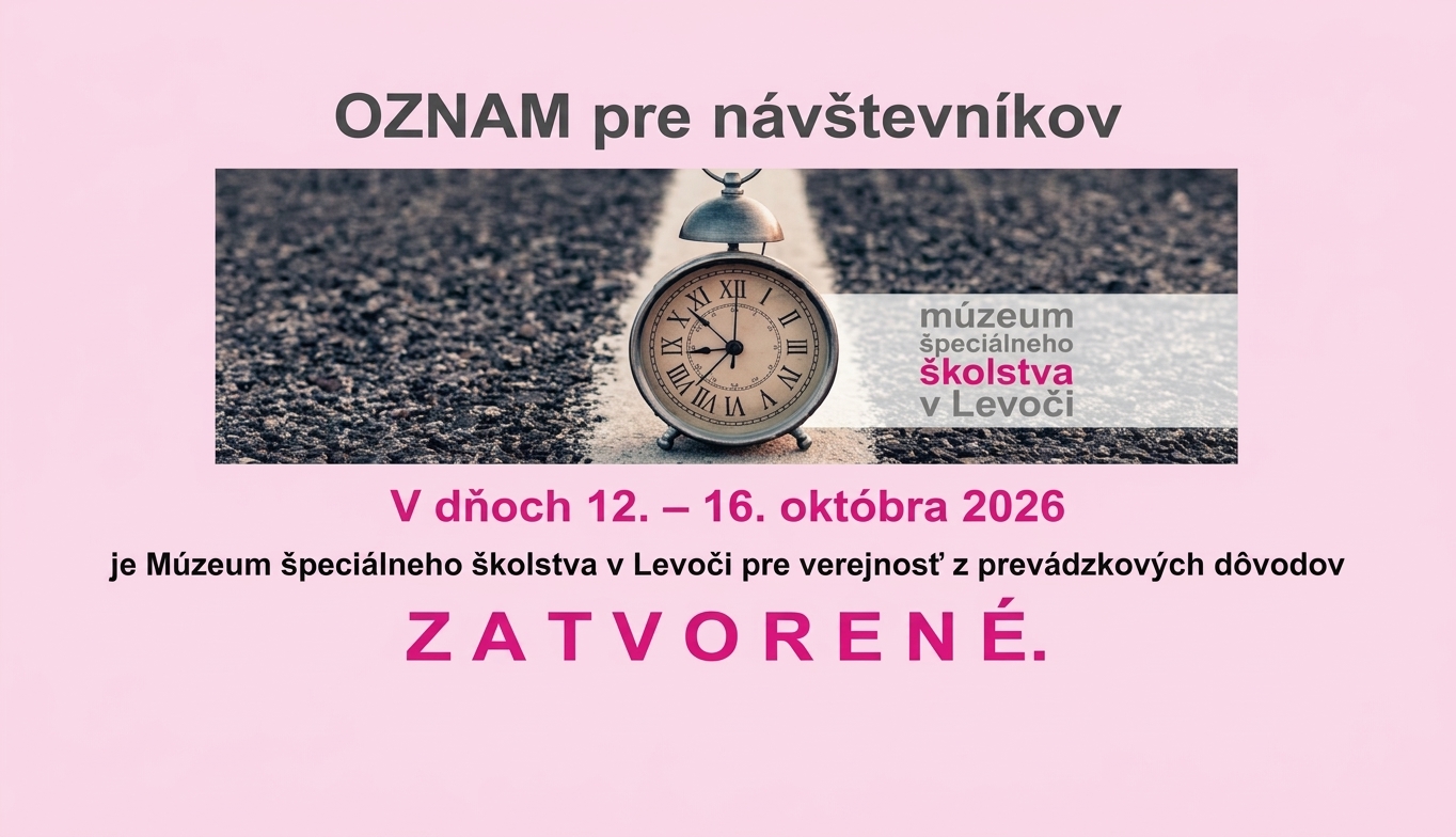 Oznam pre návštevníkov. V dňoch 12. - 16. októbra 2026 je Múzeum špeciálneho školstva v Levoči pre verejnosť z prevádzkových dôvodov zatvorené.